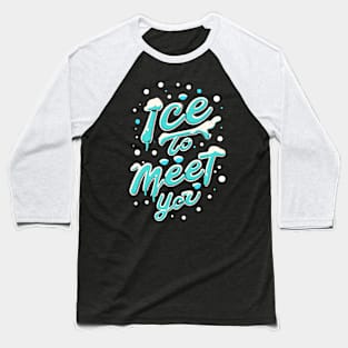 ice to meet you Baseball T-Shirt